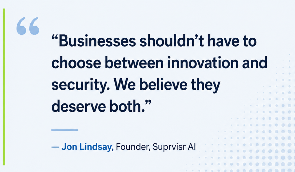 Quote from Jon Lindsay of Suprvisr AI about businesses not having to choose between innovation and security.